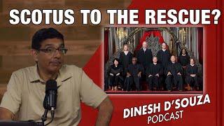 SCOTUS TO THE RESCUE? Dinesh D’Souza Podcast Ep974