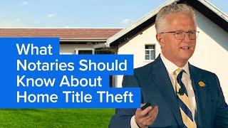 What Notaries Need to Know About Home Title Theft