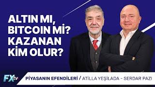 Altın Mı, Bitcoin Mi? Kazanan Kim Olur? | Piyasanın Efendileri | Atilla Yeşilada ve Serdar Pazı