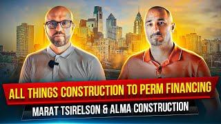 All Things Construction to Perm Financing - Marat Tsirelson & Alma Construction Group