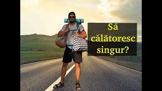 Vreau sa calatoresc dar nu am cu cine! De ce sa calatoresti singur? (Pros and Cons)