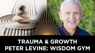 Trauma and Growth with Peter Levine: Wisdom Gym