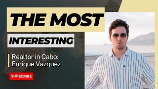 The Most Interesting Realtor in Cabo || Living in Cabo San Lucas with Enrique Vazquez