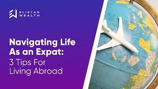 Navigating Life as an Expat: 3 Tips For Living Abroad