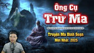 Ông Cụ Pháp Sư Già Cao Tay Trừ Ma Quỷ - Truyện Ma Đình Soạn Mới nhất 2025