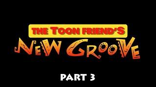 The Toon Friend's New Groove (The Emperor's New Groove) Part 3