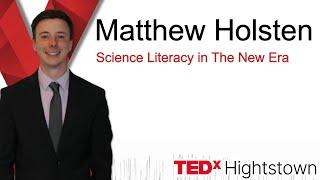 Science Literacy in The New Era | Matthew Holsten | TEDxHightstown