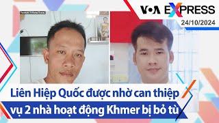 Liên Hiệp Quốc được nhờ can thiệp vụ 2 nhà hoạt động Khmer bị bỏ tù | Truyền hình VOA 24/10/24