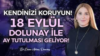 ETKİLERİ SARSACAK! 18 Eylül Dolunay'ı Ay Tutulması ile Geliyor! Etkilerinden Koruyacak Esmalar