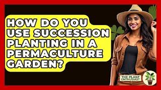 How Do You Use Succession Planting In A Permaculture Garden? - The Plant Enthusiast
