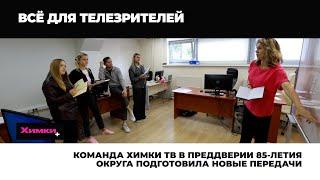 КОМАНДА ХИМКИ ТВ В ПРЕДДВЕРИИ 85-ЛЕТИЯ ОКРУГА ПОДГОТОВИЛА НОВЫЕ ПЕРЕДАЧИ
