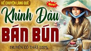 Kể chuyện làng quê 2025: KHINH DÂU BÁN BÚN trọn bộ - Nghe ngủ cực ngon