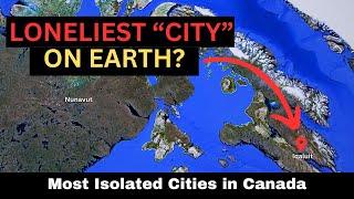 Top 10 Most ISOLATED CITIES in CANADA | Canada's Index of REMOTENESS