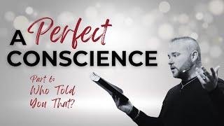 A Perfect Conscience Part 6: Who Told You That?