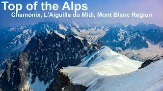 Going to the Top of the Alps in Chamonix, L'Aiguille du Midi, Mont Blanc Region