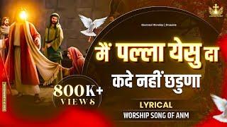 Main Palla Yeshu Da Kade Nai Chadna New Lyrical Worship Song of@AnkurNarulaMinistries