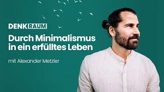 Mental gesund durch Minimalismus - Ideen und Hacks von Alexander Metzler | DENKRAUM Podcast