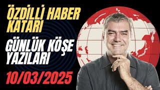 YILMAZ ÖZDİL  -  ÖZDİLLİ HABER KATARI / GÜNLÜK KÖŞE YAZILARI / 10.03.2025   * köşe Yazısı dinle