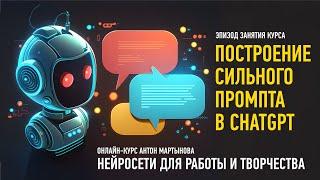 Построение сильного промпта в ChatGPT. Курс «Нейросети для работы и творчества». Антон Мартынов