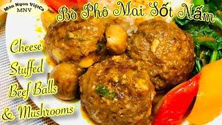 Cheese Stuffed Beef Balls & Mushroom_Easy and Delicious- BÒ PHÔ MAI SỐT NẤM_DỄ LÀM và RẤT NGON