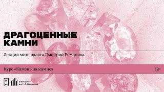 «Драгоценные камни». Лекция минералога Дмитрия Романова