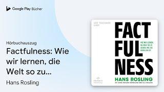 „Factfulness: Wie wir lernen, die Welt so zu…“ von Hans Rosling · Hörbuchauszug