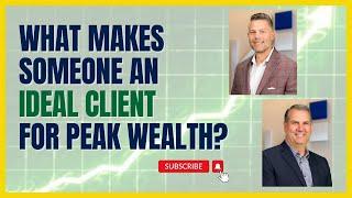 Aligning Goals: What Makes Someone an Ideal Client for Peak Wealth?