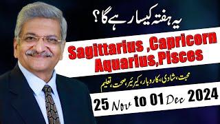 SAGITTARIUS | CAPRICORN | AQUARIUS | PISCES  | 25 November to 01 December 2024 |Syed M Ajmal Rahim