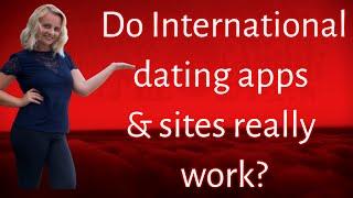 Do International dating apps and sites really work?