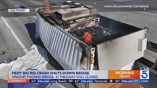 Vincent Thomas Bridge remains closed after fiery big rig crash