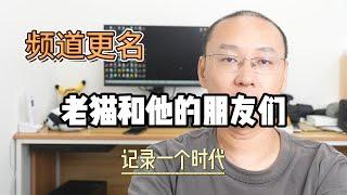 频道改名：老猫和他的朋友们，让我们一起记录一个时代！