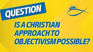 Is a Christian Approach to Objectivism Possible