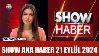 Show Ana Haber 21 Eylül 2024