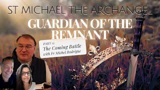 PART 12 -- ST MICHAEL THE ARCHANGEL: GUARDIAN OF THE REMNANT, FR MICHEL – THE COMING BATTLE