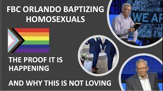 FBC Orlando Baptizing Homosexuals: The Proof It Is Happening And Why This Is Not Loving