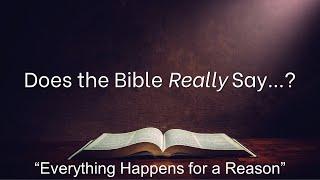 Does the Bible REALLY Say...? - "Everything Happens for a Reason"