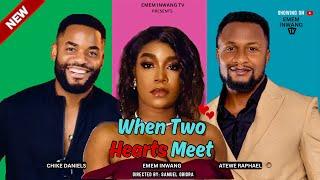 WHEN TWO HEARTS MEET - EMEM INWANG, CHIKE DANIELS, RAPHAEL ATEWE, IDEHEN FRED