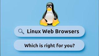 Choosing the Right Browser for Linux: Pros & Cons of Popular Options