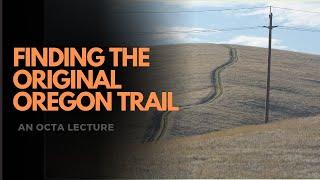 Finding The Original Oregon Trail: An OCTA Lecture