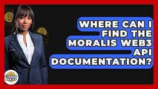 Where Can I Find The Moralis Web3 API Documentation? - CryptoBasics360.com