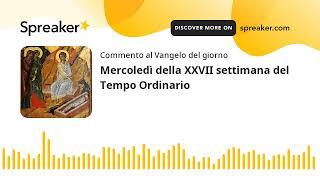 Mercoledì della XXVII settimana del Tempo Ordinario