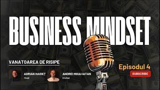 Business Mindset ep. 04 - Andrei Mihai Iatan  - "Vânătoarea de risipe„ pe întelesul tuturor