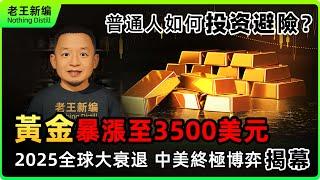 黃金暴漲至3500美元？美國經濟崩盤倒計時！緊急預警：2025年全球大衰退，中美終極博弈揭幕！普通人如何暴富避險？大佬王獨家揭秘！