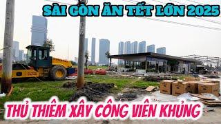 HẾT HỒN THỦ THIÊM ăn Tết Lớn xây công viên nối dài Cầu Ba Son ! 22/12 Sài Gòn vận hành Metro số 1