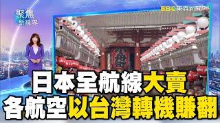 日本全航線大賣 各航空以台灣轉機賺翻【聚焦新視界】 @newsebc