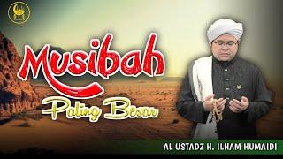 Musibah Yang Paling Besar - Al Ustadz H. Ilham Humaidi