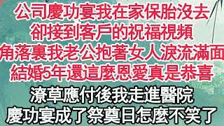 公司慶功宴我在家保胎沒去，卻接到客戶的祝福視頻，角落裏我老公抱著女人淚流滿面，結婚5年還這麼恩愛真是恭喜，潦草應付後我走進醫院，慶功宴成了他的祭奠日怎麼不笑了【顧亞男】【高光女主】【爽文】【情感】