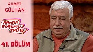 Anında Görüntü Show 41. Bölüm Tek Parça - AHMET GÜLHAN