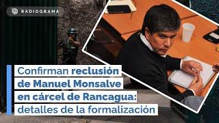 Reclusión de Manuel Monsalve en cárcel de Rancagua y detalles de la formalización