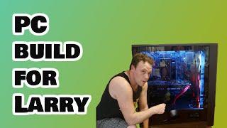 PC build for Larry